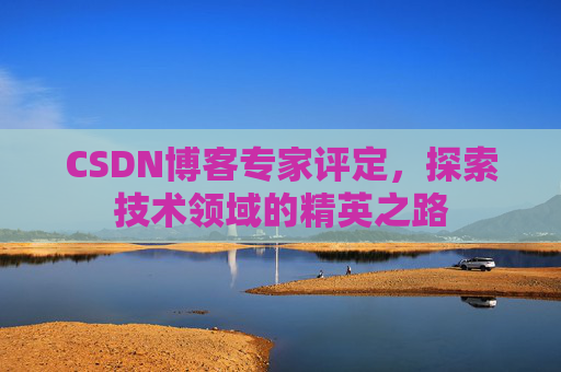CSDN博客专家评定，探索技术领域的精英之路