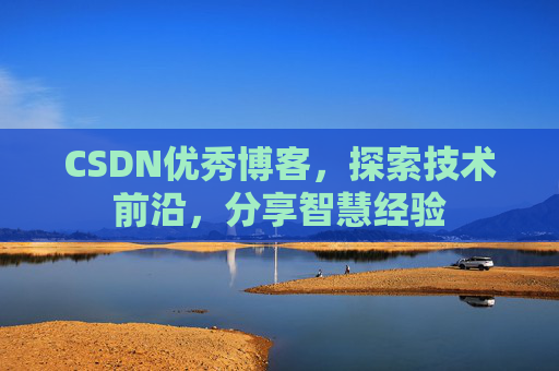 CSDN优秀博客,探索技术前沿,分享智慧经验